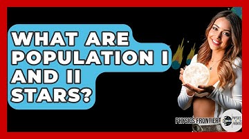 What Are Population I And II Stars? - Physics Frontier