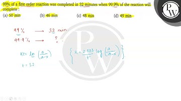99 % of a first order reaction was completed in 32 minutes when 99.9 % of the reaction will compl...