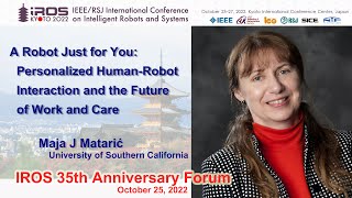 IROS 35th Anniversary Forum Talk 2: Maja J Mataric -- A Robot Just for You