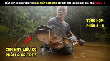 Tổng Hợp Những Phần Phim Săn Thủy Quái Sông Hấp Dẫn Của Lão Già Gân Đầu Bạc (Phần 6 - 8)