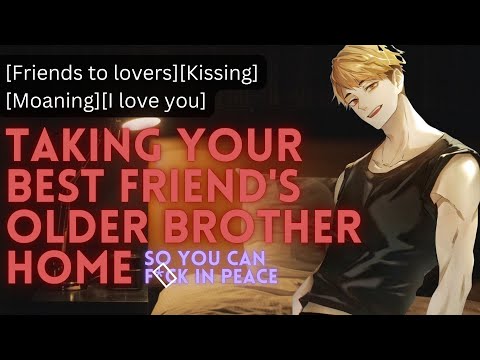 Taking Your Best Friend's Older Brother Home [M4A ASMR][Kissing][Moaning][Friends to lovers]