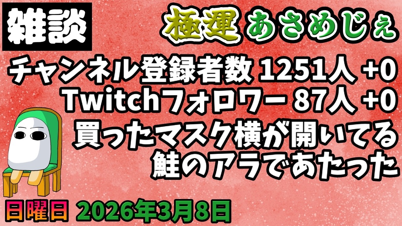 4182.2026年3月8日 のんびり雑談【極運あさめじぇ 310】【おはV 1728】登録者数 1251人、Twitch87人、買ったマスク横が開いてる、鮭のアラであたった