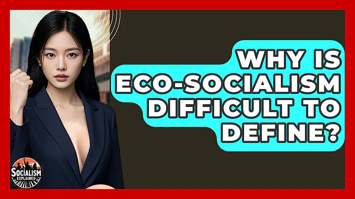Why Is Eco-socialism Difficult To Define? - Socialism Explained