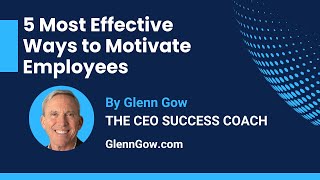 5 Effective Ways to MOTIVATE Your Employees as the CEO | Glenn Gow | The CEO Success Coach
