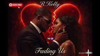 R.Kelly-FADING US | Emotional R&B Love Song | When Love Slowly Fades ( Official Audio) 