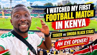 I Watched My First Football Match in Kenya And It Was An Eye Opener || Tusker vs Singida Black Stars