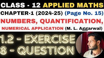8 Q. Ex. 1.2 l Chapter 1 l NUMBERS QUANTIFICATION l Class 12th Applied Maths l M L Aggarwal 2024-25