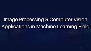 Image Processing & Computer Vision Applications in Machine Learning Field