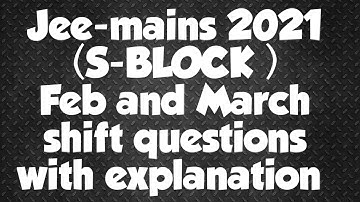 2021 Jee-mains  " S- BLOCK ELEMENT  "  ( Feb and March shift) with explanation