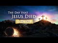 The Day Jesus Died (Part One)