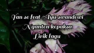 yan se feat ayu swandewi nganten kepaksa ( lirik tembang bali )