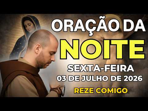 ORAÇÃO DA NOITE (SEXTA-FEIRA 03/07) NÃO PERCA ESTA ORAÇÃO! VAMOS ABENÇOAR NOSSA NOITE | TERÇO