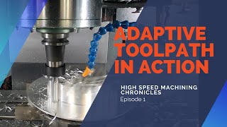 HIGH SPEED MACHINING CHRONICLES -  Episode 1: Adaptive Toolpath in Action!
