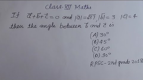 If a + b + c = 0 and |a|=√37 |b|=3 |c|=4 then the angle between b and c is .. | cbse class 12 maths