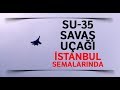 Rus Yapımı SU-35 Savaş Uçağı İstanbul’da Gösteri Uçuşu Yaptı