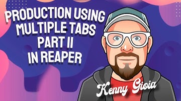 Production Using Multiple Tabs - Part II in REAPER