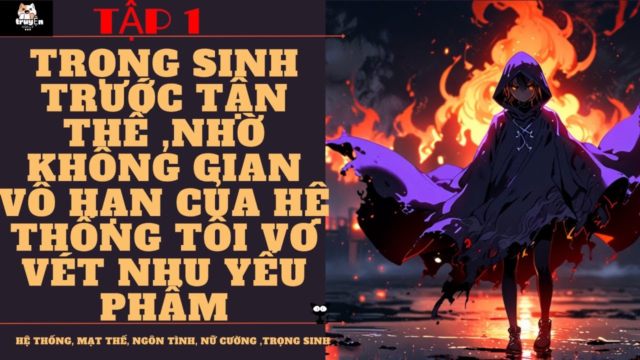 TẬP 1 / TRỌNG SINH TRƯỚC TẬN THẾ ,NHỜ  KHÔNG GIAN VÔ HẠN CỦA HỆ THỐNG TÔI VƠ VÉT NHU YẾU PHẨM