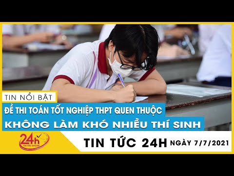 Đề toán thi tốt nghiệp THPT 2021: thí sinh nhận định vừa sức nhưng cũng có tính phân hóa cao