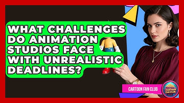 What Challenges Do Animation Studios Face With Unrealistic Deadlines? - Cartoon Fan Club