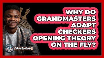 Why Do Grandmasters Adapt Checkers Opening Theory On The Fly? - The Board Game Xpert