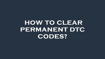 How to clear permanent dtc codes?