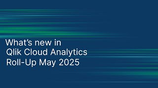 What's new in Qlik Cloud Analytics - Roll-up May 2025