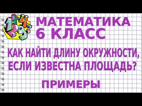 КАК НАЙТИ ДЛИНУ ОКРУЖНОСТИ, ЕСЛИ ИЗВЕСТНА ПЛОЩАДЬ КРУГА? Примеры | МАТЕМАТИКА 6 класс