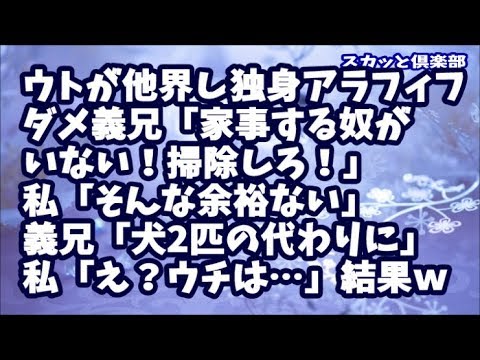 【スカッとする話】ウト他界し「家事する奴がいない！掃除しろ」と凸してきた独身アラフィフダメ義兄！私「ウチにそんな余裕ない」義兄「その犬２匹処分すれば出来る」私「え？飼っていいんですか？」結果ｗ