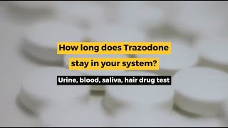 How Long Does Trazodone Stays In Your System? Blood, Urine, Saliva, Hair Drug Test