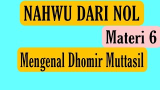 6. MATERI 6 ||DHOMIR MUTTASIL || MUTTASIL MAJRUR ,MANSUB DAN MARFU' ||Belajar nahwu dari NOL