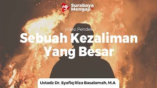 Sebuah Kedzaliman Yang Besar -  Ustadz Dr. Syafiq Riza Basalamah, M.A