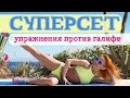 СУПЕРСЕТ | Упражнения против галифе | Жиросжигающая тренировка | Фитнес дома