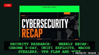 Security Research Weekly Recap Chrome 0 Day UniFi Exploits macOS Stealers VPN Flaw and More