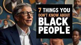 | Bill Gates Story | 7 SHOCKING FACTS ABOUT BLACK PEOPLE YOU DIDN'T KNOW.