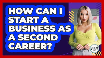 How Can I Start A Business As A Second Career?