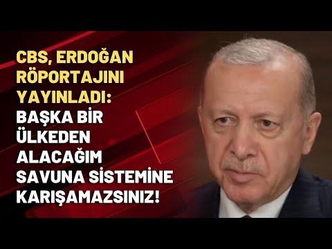 CBS, Erdoğan röportajını yayınladı: Başka bir ülkeden alacağım savuna sistemine karışamazsınız!