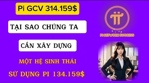 Pi Network | Tại Sao Cần Phải Xây Dựng Hệ Sinh Thái GCV 314.159$.