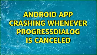 Android App Crashing whenever progressDialog is canceled (2 Solutions!!)