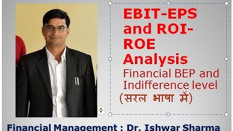 EBIT-EPS Analysis, ROI-ROE Analysis, Indifference Level and Financial Break Even Point