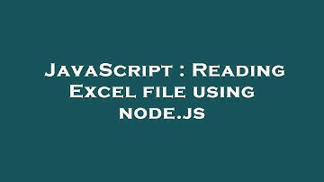 JavaScript : Reading Excel file using node.js
