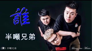 誰 Shui 半噸兄弟 Ban Dun Xiong Di #動態歌詞 Lyrics Music