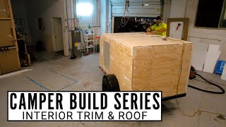 How To Build a DIY Square Drop Camper Trailer: Interior Trim, Roof and Galley