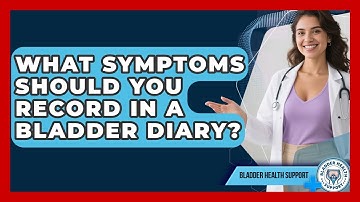 What Symptoms Should You Record In A Bladder Diary? - Bladder Health Support