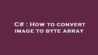 C# : How to convert image to byte array