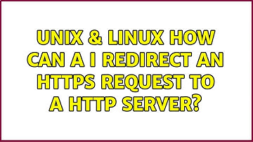 Unix & Linux: How can a I redirect an HTTPS request to a HTTP server? (2 Solutions!!)