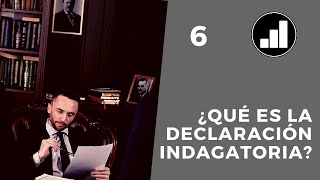 6. ¿Qué es la Declaración Indagatoria?