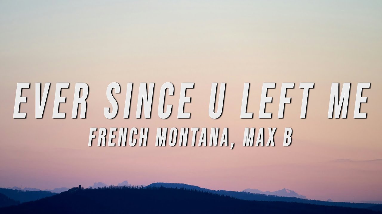 French Montana, Max B - Ever Since U Left Me (Lyrics) - YouTube