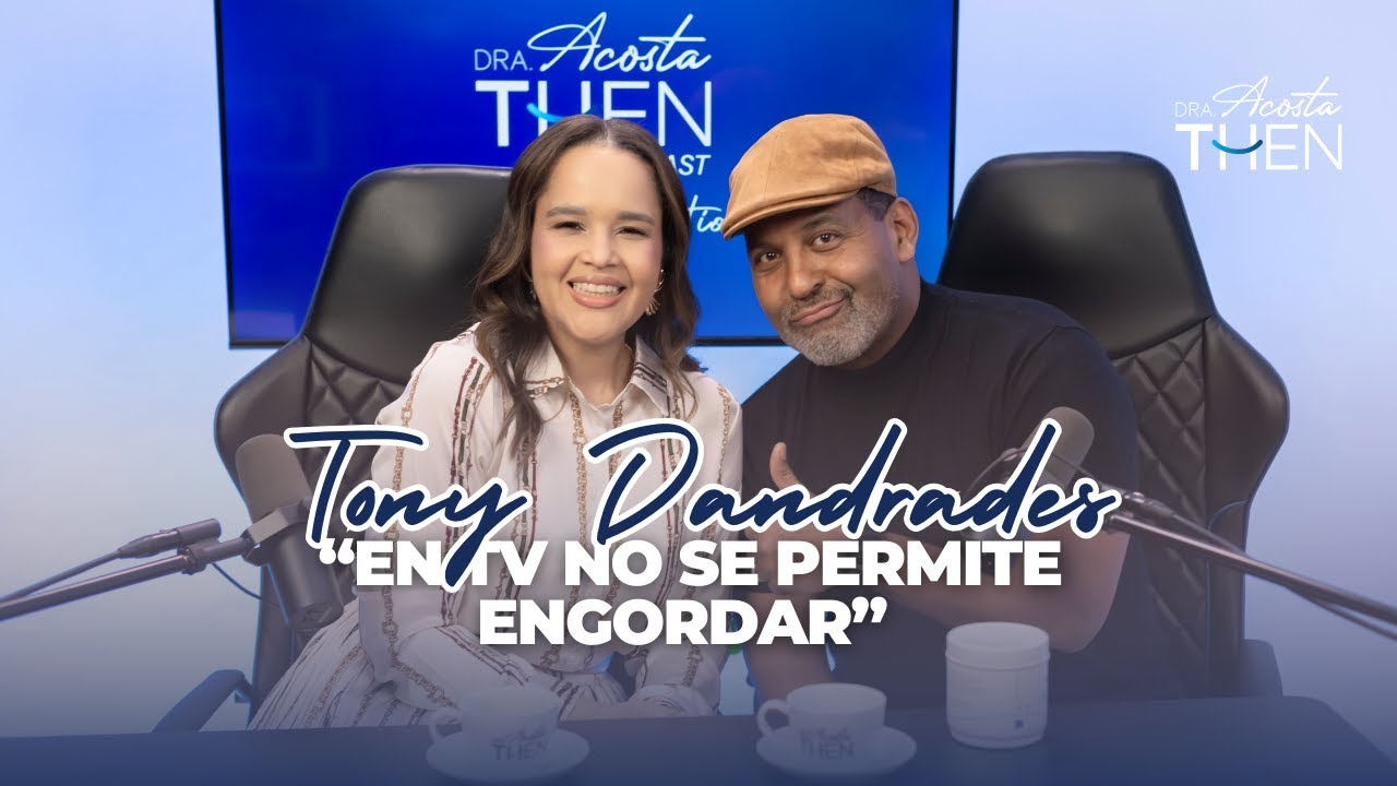 "En la TV no se permite engordar” Tony Dandrades & Dra. Acosta Then — Podcast