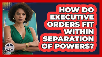 How Do Executive Orders Fit Within Separation Of Powers? - Inside the Legislative Branch