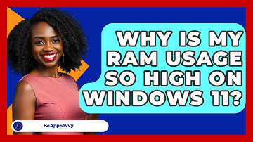 Why Is My RAM Usage So High On Windows 11? - Be App Savvy
